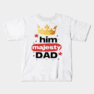 Him majesty dad Kids T-Shirt